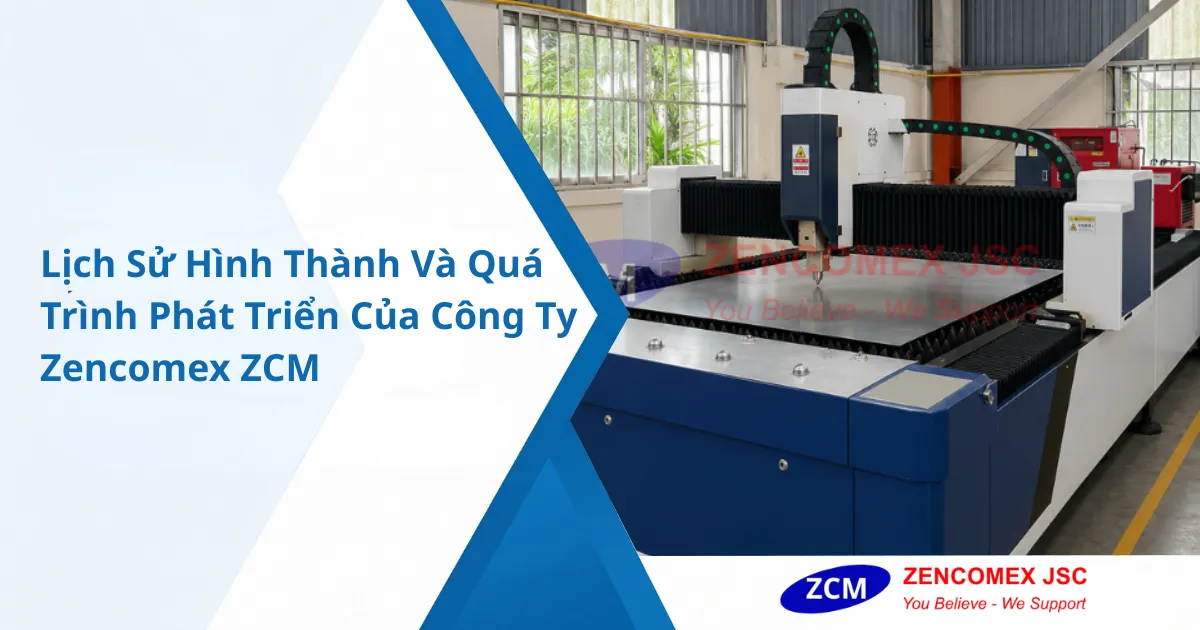 Lịch Sử Hình Thành Và Quá Trình Phát Triển Của Công Ty Zencomex ZCM